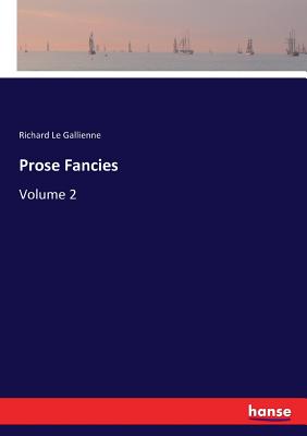 Prose Fancies: Volume 2 - Le Gallienne, Richard