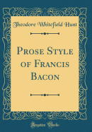 Prose Style of Francis Bacon (Classic Reprint)