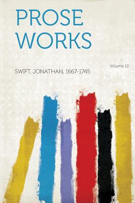 Prose Works Volume 12 - 1667-1745, Swift Jonathan (Creator)