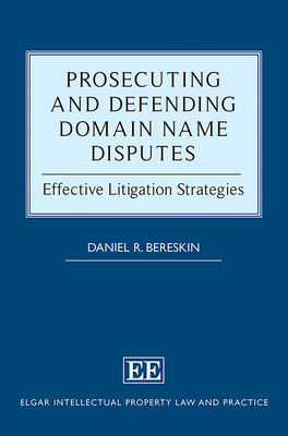 Prosecuting and Defending Domain Name Disputes: Effective Litigation Strategies - Bereskin, Daniel R