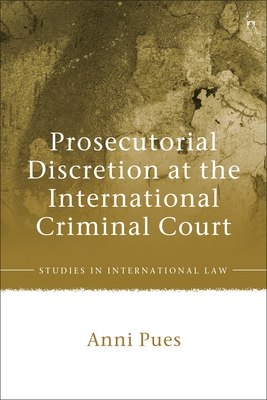 Prosecutorial Discretion at the International Criminal Court - Pues, Anni