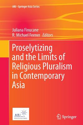 Proselytizing and the Limits of Religious Pluralism in Contemporary Asia - Finucane, Juliana (Editor), and Feener, R Michael (Editor)