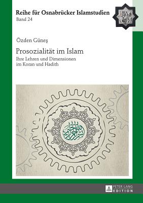 Prosozialitaet Im Islam: Ihre Lehren Und Dimensionen Im Koran Und Hadith - Ucar, B?lent (Editor), and G?nes, ?zden