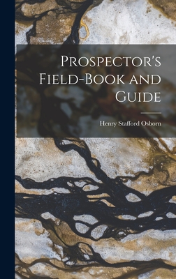 Prospector's Field-book and Guide - Osborn, Henry Stafford