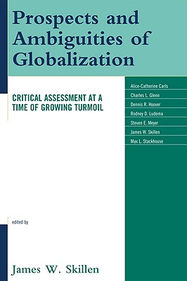 Prospects and Ambiguities of Globalization: Critical Assessments at a Time of Growing Turmoil - Skillen, James W, and Carls, Alice-Catherine (Contributions by), and Glenn, Charles L (Contributions by)
