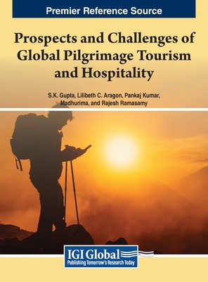 Prospects and Challenges of Global Pilgrimage Tourism and Hospitality - Gupta, S K (Editor), and Aragon, Lilibeth C (Editor), and Kumar, Pankaj (Editor)