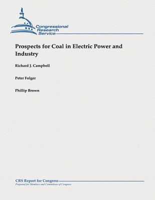 Prospects for Coal in Electric Power and Industry - Folger, Peter, and Brown, Phillip, and Campbell, Richard J