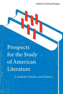 Prospects for the Study of American Literature: A Guide for Scholars and Students
