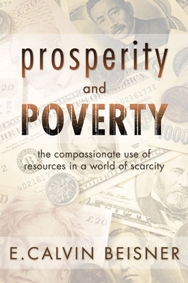 Prosperity and Poverty: The Compassionate Use of Resources in a World of Scarcity - Beisner, E Calvin