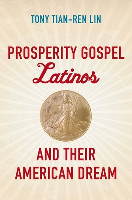 Prosperity Gospel Latinos and Their American Dream - Lin, Tony Tian-Ren