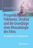 Prosperos Bucher. Friktionen, Struktur Und Die Grundzuge Einer Monadologie Des Films: Herausgegeben Von Wolfgang Bock