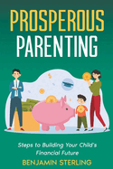 Prosperous Parenting: Steps to Building Your Child's Financial Future