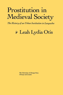 Prostitution in Medieval Society: The History of an Urban Institution in Languedoc - Otis, Leah Lydia