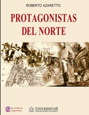 Protagonistas del Norte: Colecci?n La Cultura Argentina - Azaretto, Roberto