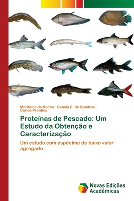 Prote?nas de Pescado: Um Estudo da Obten??o e Caracteriza??o - Da Rocha, Meritaine, and C de Quadros, Camila, and Prentice, Carlos