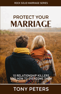 Protect Your Marriage: 10 Relationship Killers and How to Overcome Them