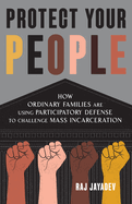 Protect Your People: How Ordinary Families Are Using Participatory Defense to Challenge Mass Incarceration
