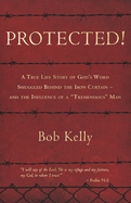 Protected!: A True Life Story of God's Word Smuggled Behind the Iron Curtain and the Influence of a Tremendous Man