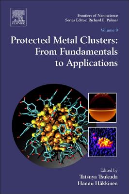 Protected Metal Clusters: From Fundamentals to Applications - Tsukuda, Tatsuya (Volume editor), and Hkkinen, Hannu (Volume editor)