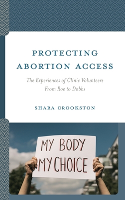 Protecting Abortion Access: The Experiences of Clinic Volunteers From Roe to Dobbs - Crookston, Shara