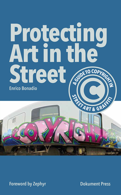 Protecting Art in the Street: A Guide to Copyright in Street Art and Graffiti - Bonadio, Enrico, and Zephyr (Foreword by)