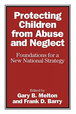 Protecting Children from Abuse and Neglect: Foundations for a New National Strategy - Melton, Gary B, Dr., PhD (Editor), and Barry, Frank D (Editor)