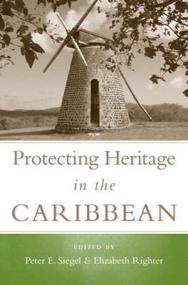 Protecting Heritage in the Caribbean - Siegel, Peter E (Preface by), and Righter, Elizabeth, Ms. (Contributions by), and Ahlman, Todd M (Contributions by)