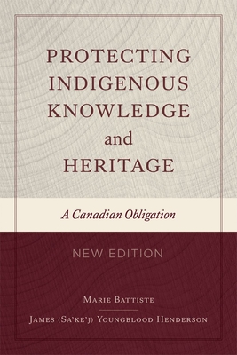 Protecting Indigenous Knowledge and Heritage, New Edition: A Canadian Obligation - Battiste, Marie, and Henderson, James Sa'ke'j Youngblood
