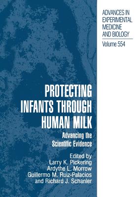Protecting Infants through Human Milk: Advancing the Scientific Evidence - Pickering, Larry K. (Editor), and Morrow, Ardythe L., Ph.D. (Editor), and Ruiz-Palacios, Guillermo M. (Editor)