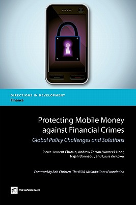 Protecting Mobile Money Against Financial Crimes: Global Policy Challenges and Solutions - Chatain, Pierre-Laurent, and Zerzan, Andrew, and Noor, Wameek