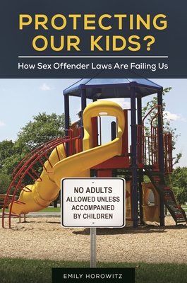 Protecting Our Kids?: How Sex Offender Laws Are Failing Us - Horowitz, Emily