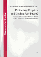 Protecting People - And Losing Just Peace?: Debates on the Responsibility to Protect in the Context of Christian Peace Ethics Volume 43