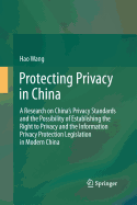 Protecting Privacy in China: A Research on China's Privacy Standards and the Possibility of Establishing the Right to Privacy and the Information Privacy Protection Legislation in Modern China