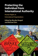 Protecting the Individual from International Authority: Human Rights in International Organizations