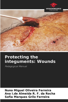 Protecting the integuments: Wounds - Ferreira, Nuno Miguel Oliveira, and Rocha, Ana I de Almeida R F Da, and Ferreira, Sofia Marques Grilo