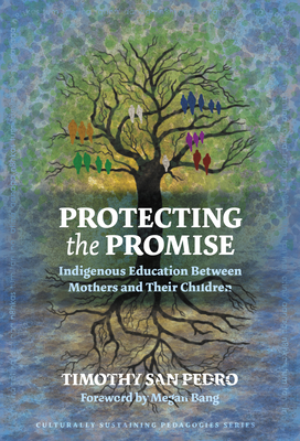 Protecting the Promise: Indigenous Education Between Mothers and Their Children - San Pedro, Timothy, and Bang, Megan (Foreword by), and Paris, Django (Editor)