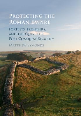 Protecting the Roman Empire - Symonds, Matthew