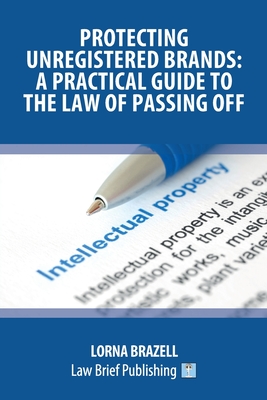 Protecting Unregistered Brands: A Practical Guide to the Law of Passing Off - Brazell, Lorna