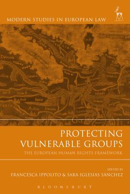 Protecting Vulnerable Groups: The European Human Rights Framework - Ippolito, Francesca (Editor), and Snchez, Sara Iglesias (Editor)