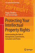 Protecting Your Intellectual Property Rights: Understanding the Role of Management, Governments, Consumers and Pirates
