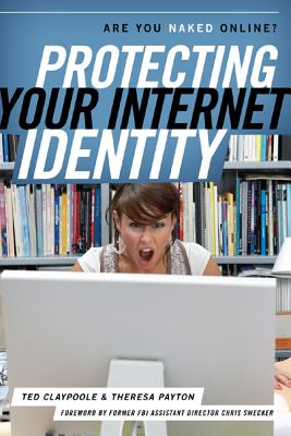 Protecting Your Internet Identity: Are You Naked Online? - Claypoole, Ted, and Payton, Theresa, and Swecker, Chris (Foreword by)