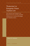 'protection' in European Union Asylum Law: International and European Law Requirements for Assessing Available Protection as a Criterion for Refugee and Subsidiary Status