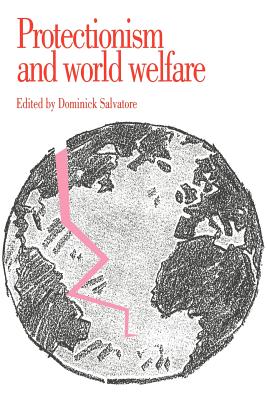 Protectionism and World Welfare - Salvatore, Dominick (Editor), and Dominick, Salvatore (Editor)