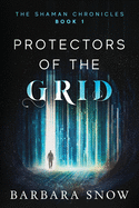 Protectors of the Grid: The Shaman Chronicles Book 1