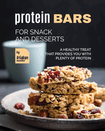Protein Bars for Snack and Desserts: A Healthy Treat that Provides You with Plenty of Protein
