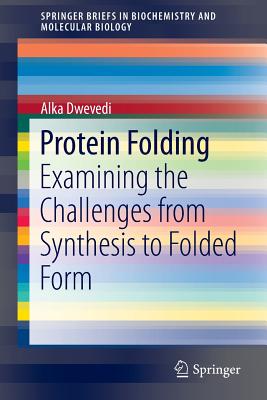 Protein Folding: Examining the Challenges from Synthesis to Folded Form - Dwevedi, Alka