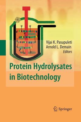 Protein Hydrolysates in Biotechnology - Pasupuleti, Vijai K (Editor), and Demain, Arnold L (Editor)