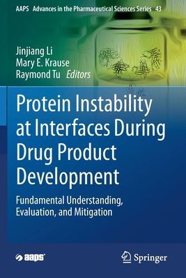 Protein Instability at Interfaces During Drug Product Development: Fundamental Understanding, Evaluation, and Mitigation - Li, Jinjiang (Editor), and Krause, Mary E. (Editor), and Tu, Raymond (Editor)