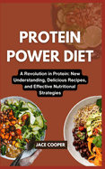 Protein Power Diet: A Revolution in Protein: New Understanding, Delicious Recipes, and Effective Nutritional Strategies