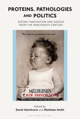 Proteins, Pathologies and Politics: Dietary Innovation and Disease from the Nineteenth Century - Gentilcore, David (Editor), and Smith, Matthew (Editor)